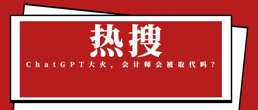 热搜!ChatGPT 大火,会计师会被取代吗? 热搜!ChatGPT 大火,会计师会被取代吗?