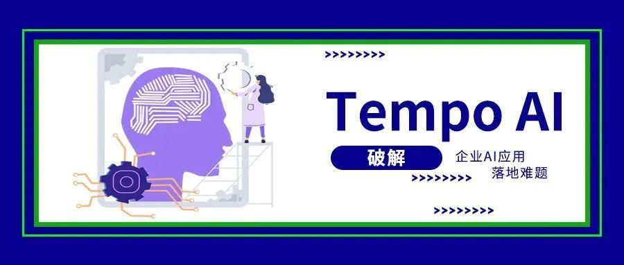 如何让AI真正为企业运营赋能?TempoAI的三招秘籍 如何让AI真正为企业运营赋能?TempoAI的三招秘籍